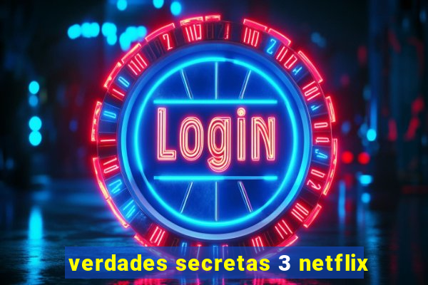 verdades secretas 3 netflix